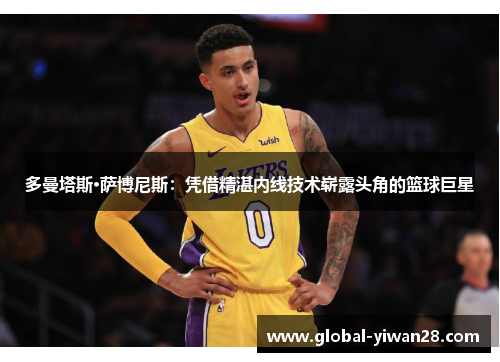 多曼塔斯·萨博尼斯：凭借精湛内线技术崭露头角的篮球巨星
