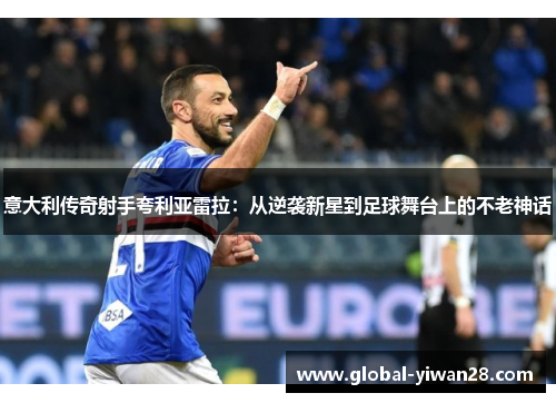 意大利传奇射手夸利亚雷拉：从逆袭新星到足球舞台上的不老神话