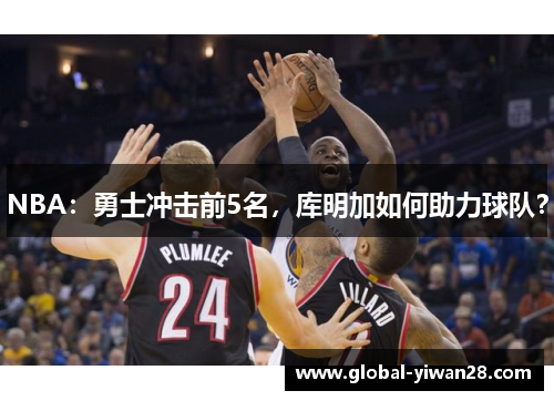 NBA:勇士冲击前5名,库明加如何助力球队?