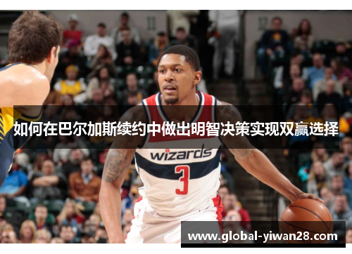 如何在巴尔加斯续约中做出明智决策实现双赢选择