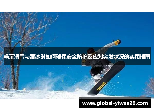 畅玩滑雪与溜冰时如何确保安全防护及应对突发状况的实用指南