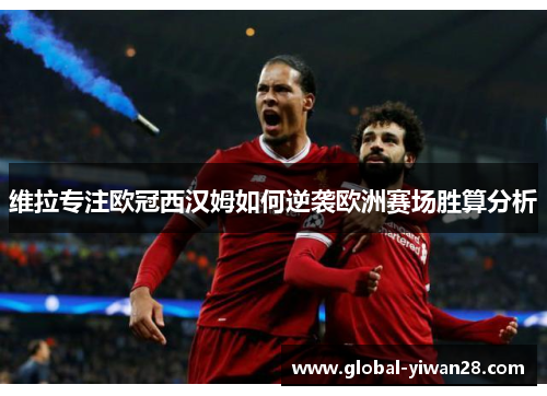 维拉专注欧冠西汉姆如何逆袭欧洲赛场胜算分析