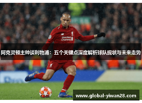 阿克灵顿主帅谈利物浦:五个关键点深度解析球队现状与未来走势