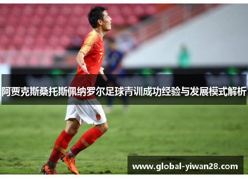 阿贾克斯桑托斯佩纳罗尔足球青训成功经验与发展模式解析